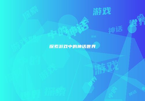 探索游戏中的神话世界