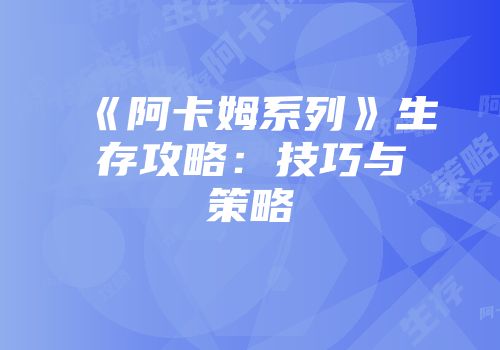 《阿卡姆系列》生存攻略：技巧与策略