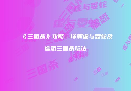 《三国杀》攻略：详解虚与委蛇及惴恐三国杀玩法