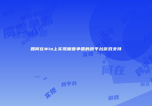 如何在Win上实现魔兽争霸的跨平台游戏支持