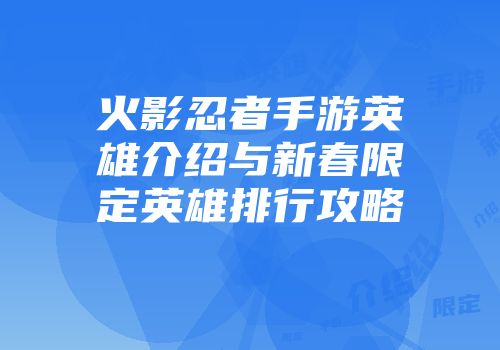 火影忍者手游英雄介绍与新春限定英雄排行攻略