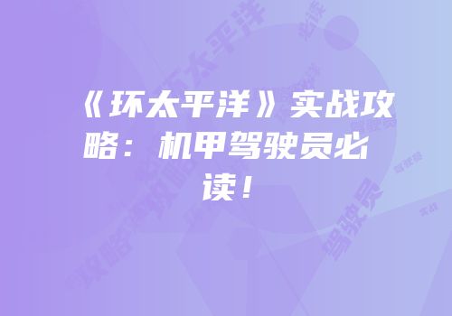 《环太平洋》实战攻略：机甲驾驶员必读！