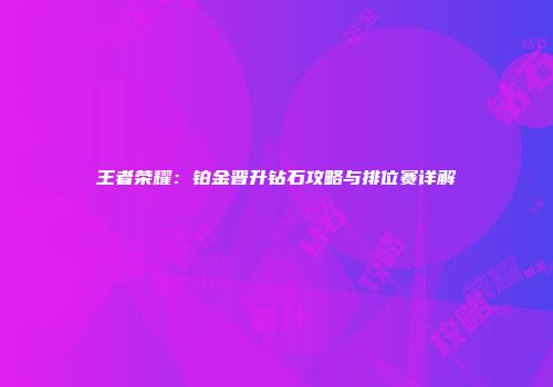 王者荣耀：铂金晋升钻石攻略与排位赛详解