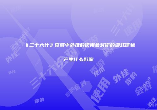 《三十六计》页游中外挂的使用会对你的游戏体验产生什么影响