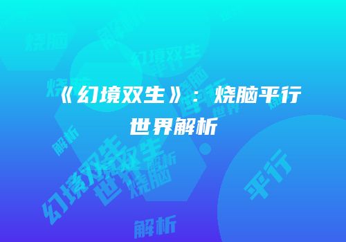 《幻境双生》：烧脑平行世界解析