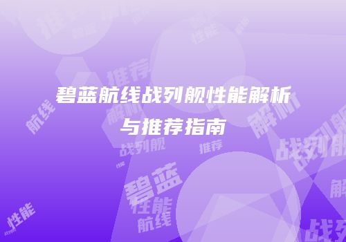 碧蓝航线战列舰性能解析与推荐指南