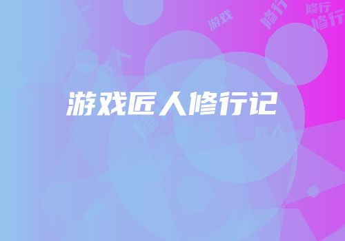 游戏匠人修行记
