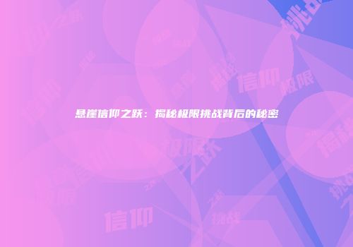 悬崖信仰之跃：揭秘极限挑战背后的秘密