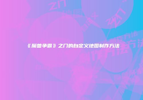 《魔兽争霸》之门的自定义地图制作方法
