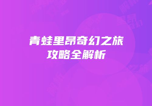 青蛙里昂奇幻之旅攻略全解析