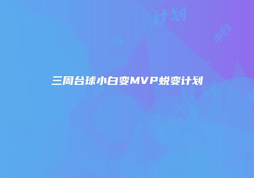 三周台球小白变MVP蜕变计划