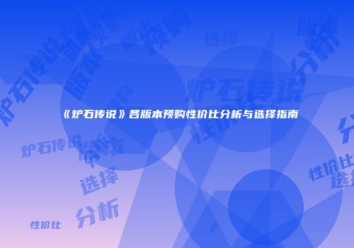 《炉石传说》各版本预购性价比分析与选择指南