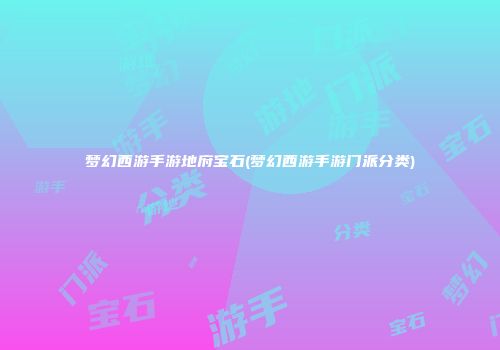 梦幻西游手游地府宝石(梦幻西游手游门派分类)