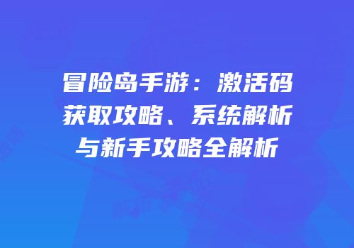 冒险岛手游：激活码获取攻略、系统解析与新手攻略全解析