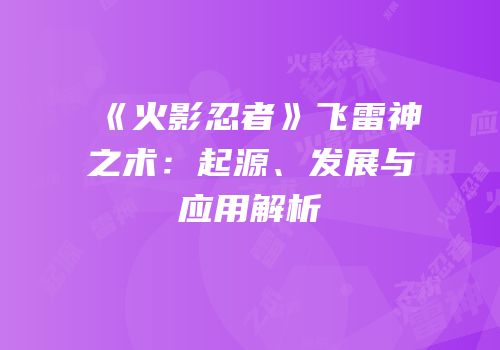 《火影忍者》飞雷神之术：起源、发展与应用解析