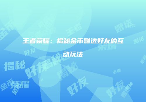 王者荣耀：揭秘金币赠送好友的互动玩法