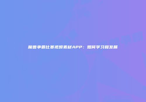 魔兽争霸比赛视频素材APP：如何学习和发展
