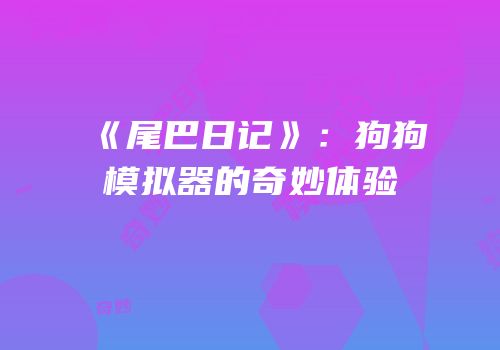 《尾巴日记》：狗狗模拟器的奇妙体验