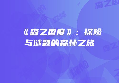 《森之国度》：探险与谜题的森林之旅