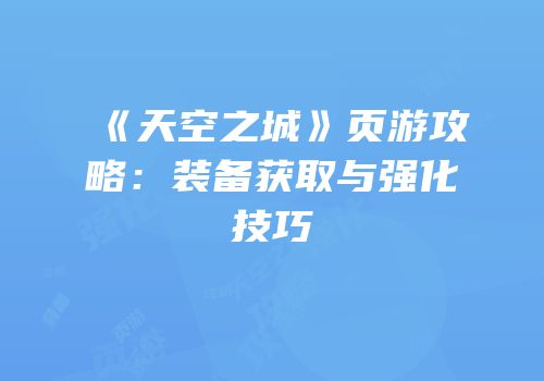 《天空之城》页游攻略：装备获取与强化技巧