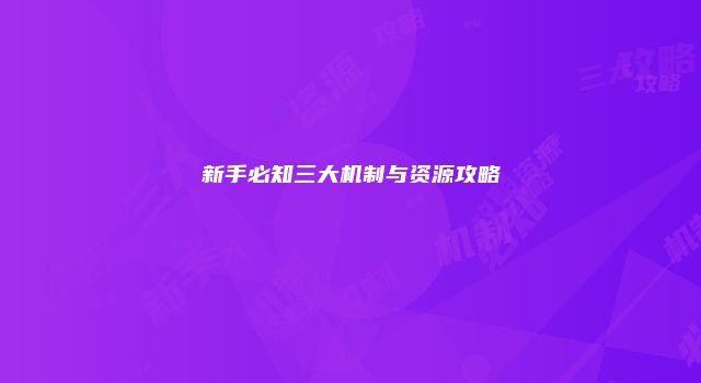 新手必知三大机制与资源攻略