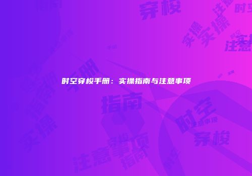 时空穿梭手册：实操指南与注意事项