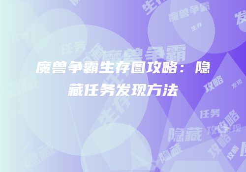 魔兽争霸生存图攻略：隐藏任务发现方法