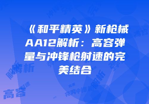 《和平精英》新枪械AA12解析：高容弹量与冲锋枪射速的完美结合