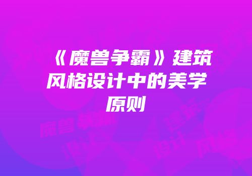《魔兽争霸》建筑风格设计中的美学原则