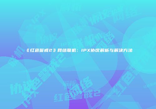 《红色警戒2》网络联机：IPX协议解析与解决方法