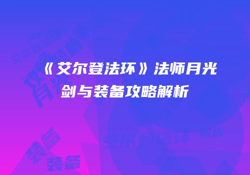 《艾尔登法环》法师月光剑与装备攻略解析