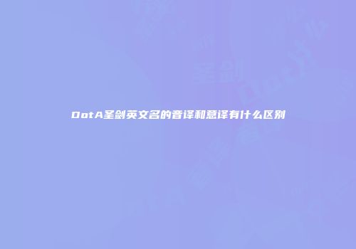 DotA圣剑英文名的音译和意译有什么区别