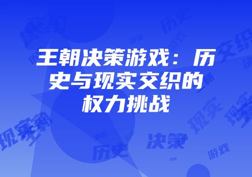 王朝决策游戏：历史与现实交织的权力挑战