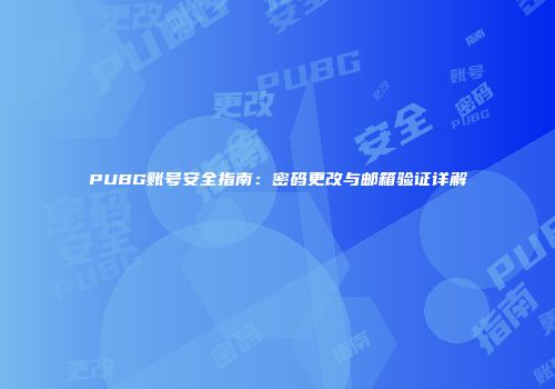 PUBG账号安全指南：密码更改与邮箱验证详解