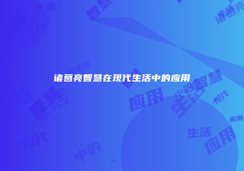 诸葛亮智慧在现代生活中的应用