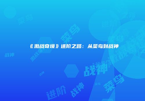 《激战奇境》进阶之路：从菜鸟到战神