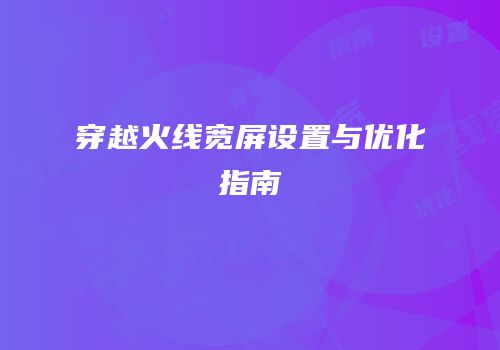 穿越火线宽屏设置与优化指南