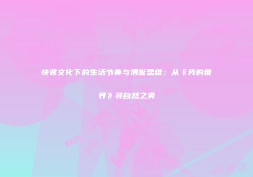 快餐文化下的生活节奏与清晰思维：从《我的世界》寻自然之美