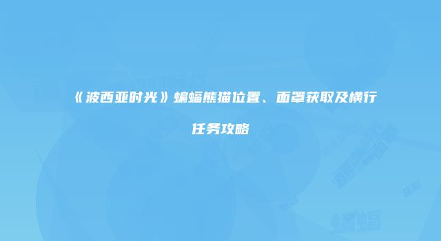 《波西亚时光》蝙蝠熊猫位置、面罩获取及横行任务攻略