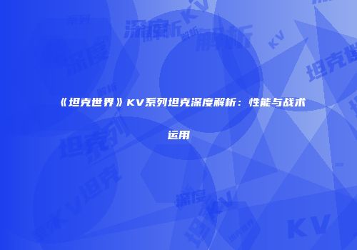 《坦克世界》KV系列坦克深度解析：性能与战术运用