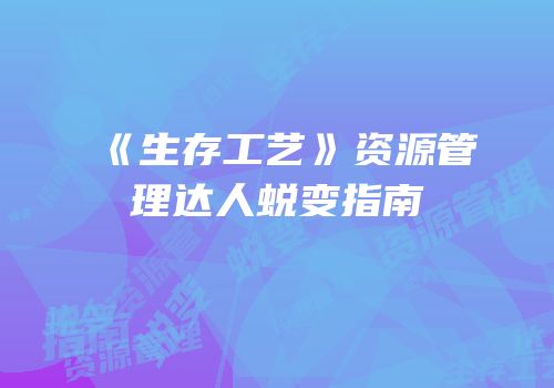 《生存工艺》资源管理达人蜕变指南