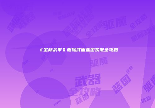 《星际战甲》驱魔武器蓝图获取全攻略