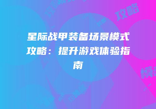 星际战甲装备场景模式攻略：提升游戏体验指南