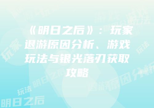 《明日之后》：玩家退游原因分析、游戏玩法与银光落刃获取攻略