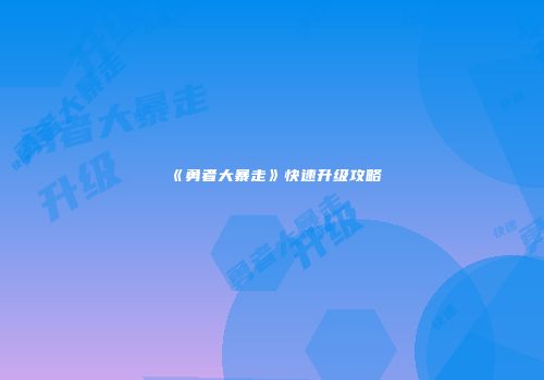 《勇者大暴走》快速升级攻略