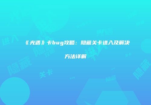 《光遇》卡bug攻略：隐藏关卡进入及解决方法详解