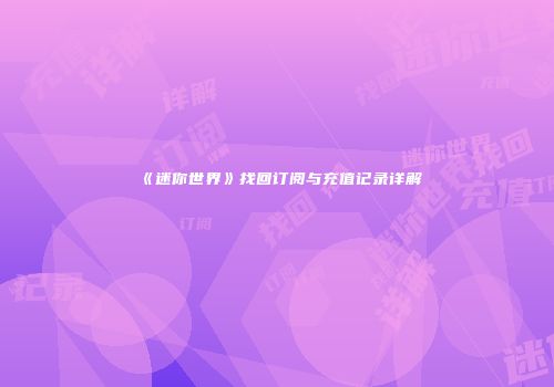 《迷你世界》找回订阅与充值记录详解