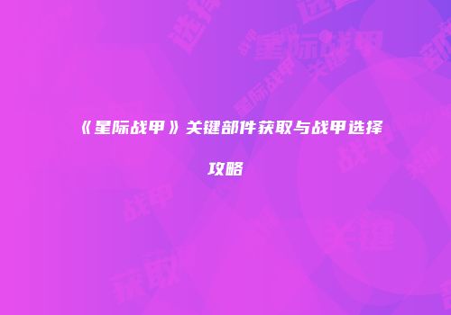 《星际战甲》关键部件获取与战甲选择攻略