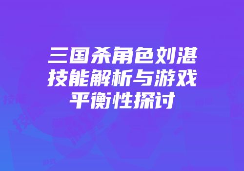 三国杀角色刘湛技能解析与游戏平衡性探讨