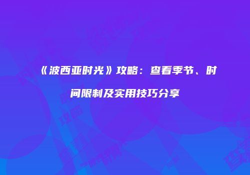 《波西亚时光》攻略：查看季节、时间限制及实用技巧分享